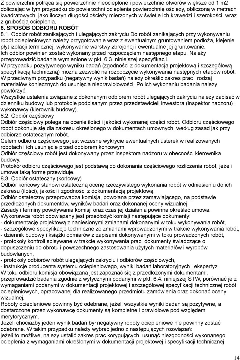 Odbiór robót zanikających i ulegających zakryciu Do robót zanikających przy wykonywaniu robót ociepleniowych należy przygotowanie wraz z ewentualnym gruntowaniem podłoża, klejenie płyt izolacji