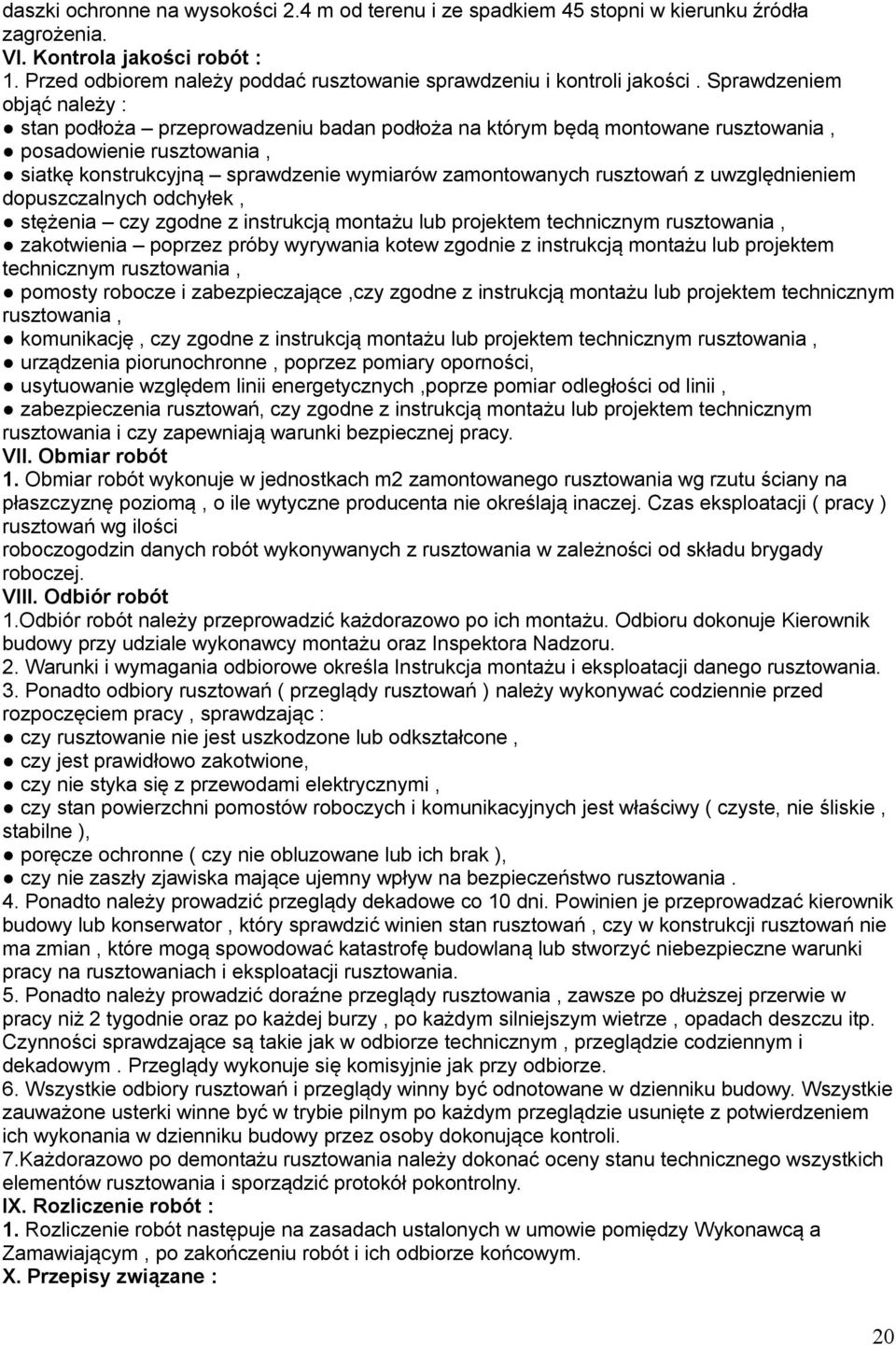 Sprawdzeniem objąć należy : stan podłoża przeprowadzeniu badan podłoża na którym będą montowane rusztowania, posadowienie rusztowania, siatkę konstrukcyjną sprawdzenie wymiarów zamontowanych