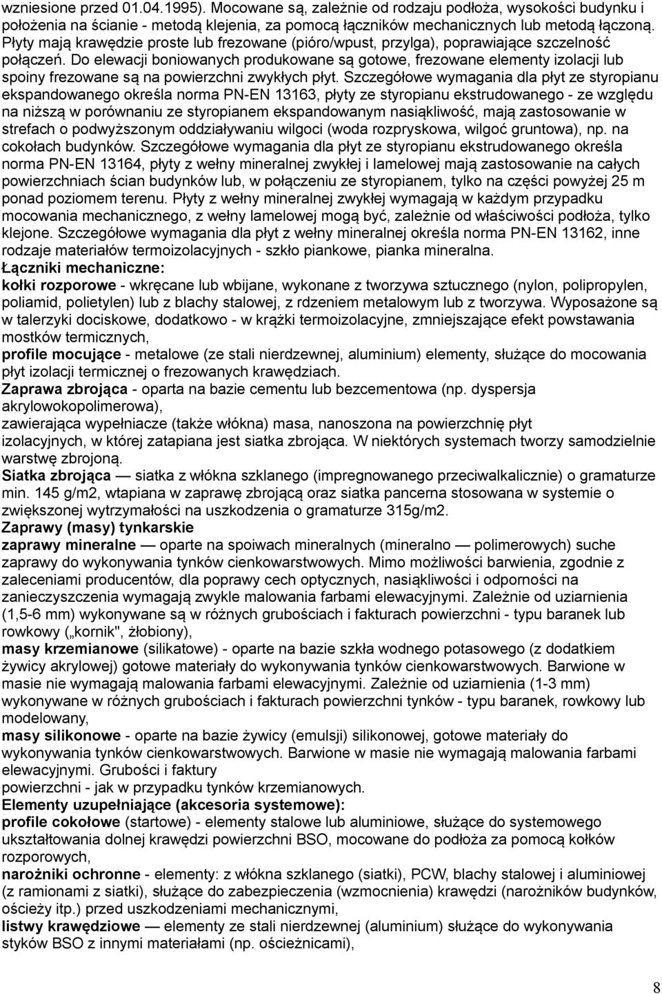 Do elewacji boniowanych produkowane są gotowe, frezowane elementy izolacji lub spoiny frezowane są na powierzchni zwykłych płyt.