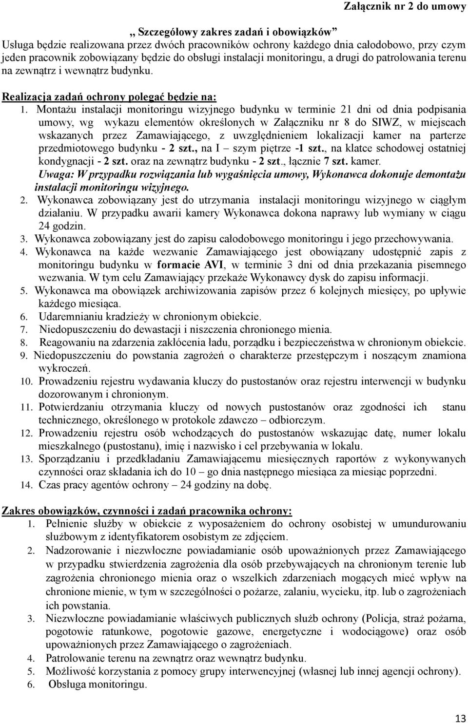 Montażu instalacji monitoringu wizyjnego budynku w terminie 21 dni od dnia podpisania umowy, wg wykazu elementów określonych w Załączniku nr 8 do SIWZ, w miejscach wskazanych przez Zamawiającego, z