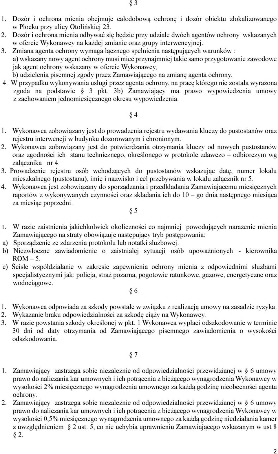 Zmiana agenta ochrony wymaga łącznego spełnienia następujących warunków : a) wskazany nowy agent ochrony musi mieć przynajmniej takie samo przygotowanie zawodowe jak agent ochrony wskazany w ofercie