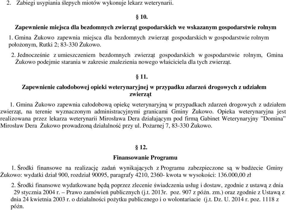 83-330 Żukowo. 2. Jednocześnie z umieszczeniem bezdomnych zwierząt gospodarskich w gospodarstwie rolnym, Gmina Żukowo podejmie starania w zakresie znalezienia nowego właściciela dla tych zwierząt. 11.