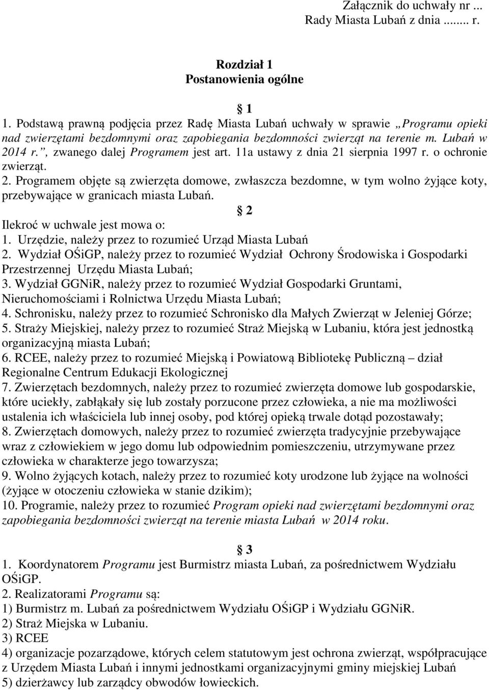 , zwanego dalej Programem jest art. 11a ustawy z dnia 21 sierpnia 1997 r. o ochronie zwierząt. 2. Programem objęte są zwierzęta domowe, zwłaszcza bezdomne, w tym wolno żyjące koty, przebywające w granicach miasta Lubań.