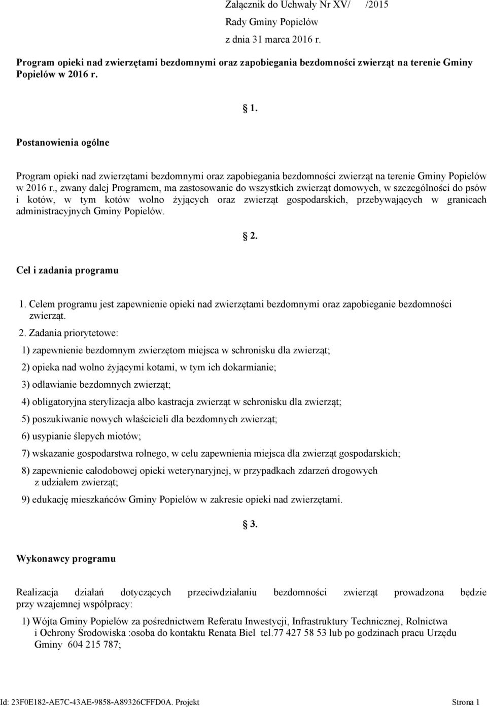 , zwany dalej Programem, ma zastosowanie do wszystkich zwierząt domowych, w szczególności do psów i kotów, w tym kotów wolno żyjących oraz zwierząt gospodarskich, przebywających w granicach