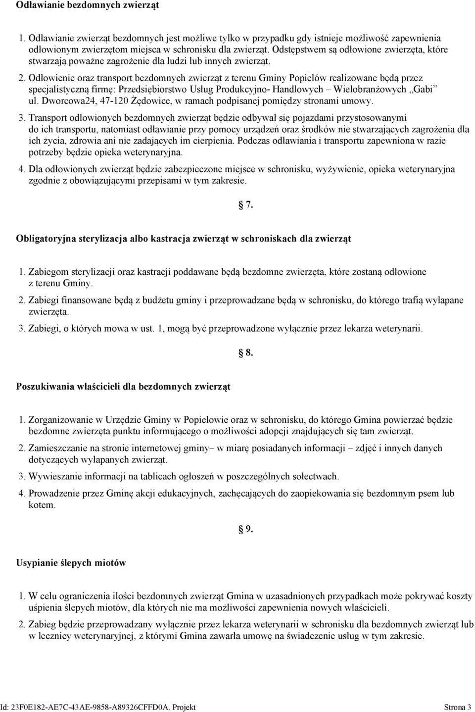 Odłowienie oraz transport bezdomnych zwierząt z terenu Gminy Popielów realizowane będą przez specjalistyczną firmę: Przedsiębiorstwo Usług Produkcyjno- Handlowych Wielobranżowych Gabi ul.