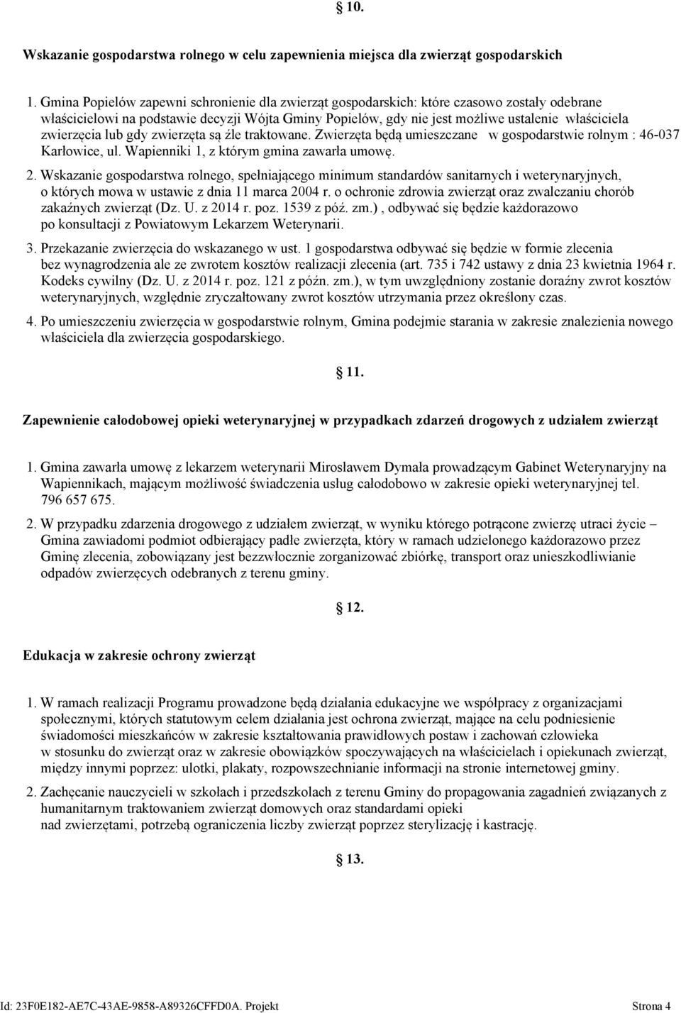 zwierzęcia lub gdy zwierzęta są źle traktowane. Zwierzęta będą umieszczane w gospodarstwie rolnym : 46-037 Karłowice, ul. Wapienniki 1, z którym gmina zawarła umowę. 2.