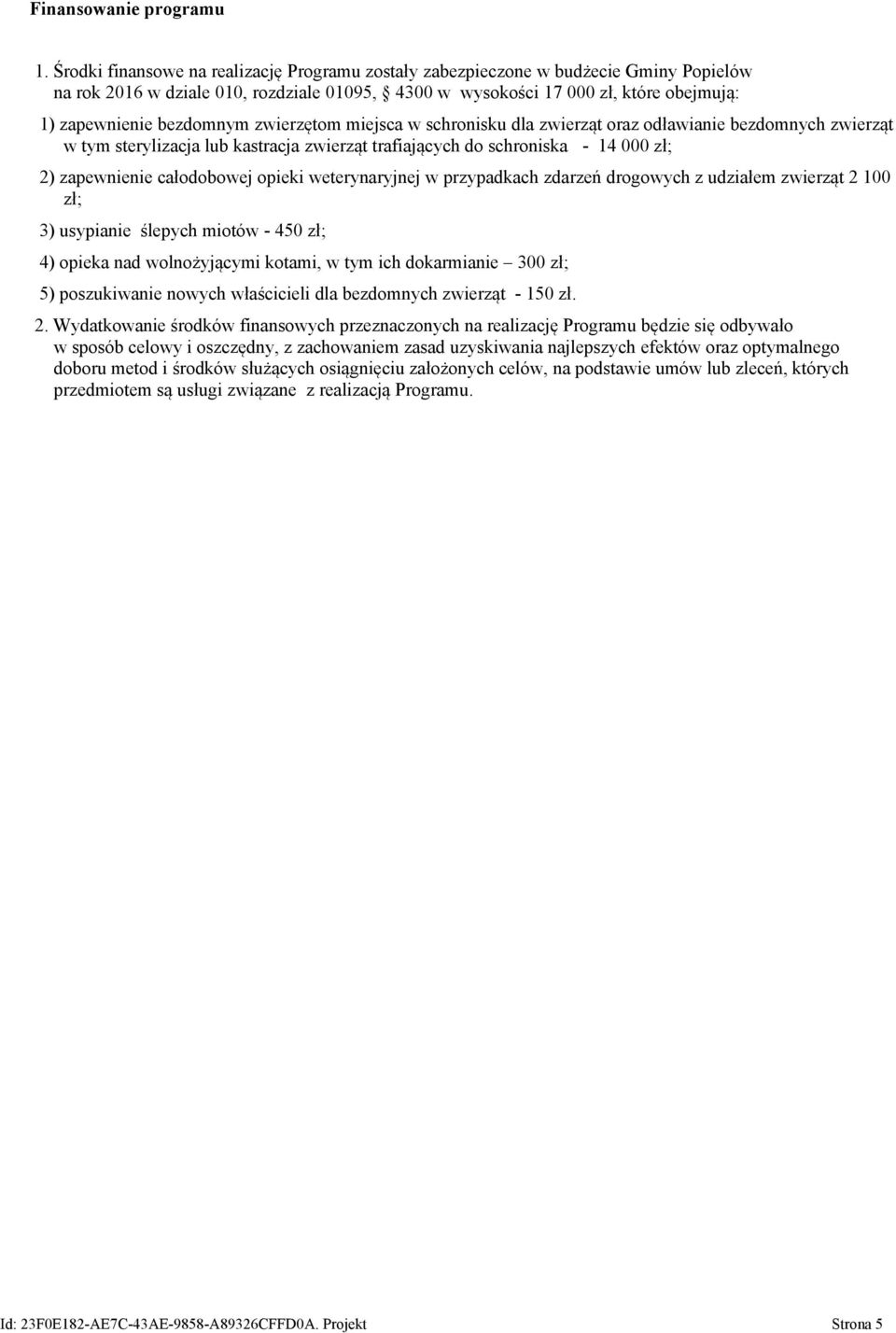 zwierzętom miejsca w schronisku dla zwierząt oraz odławianie bezdomnych zwierząt w tym sterylizacja lub kastracja zwierząt trafiających do schroniska - 14 000 zł; 2) zapewnienie całodobowej opieki