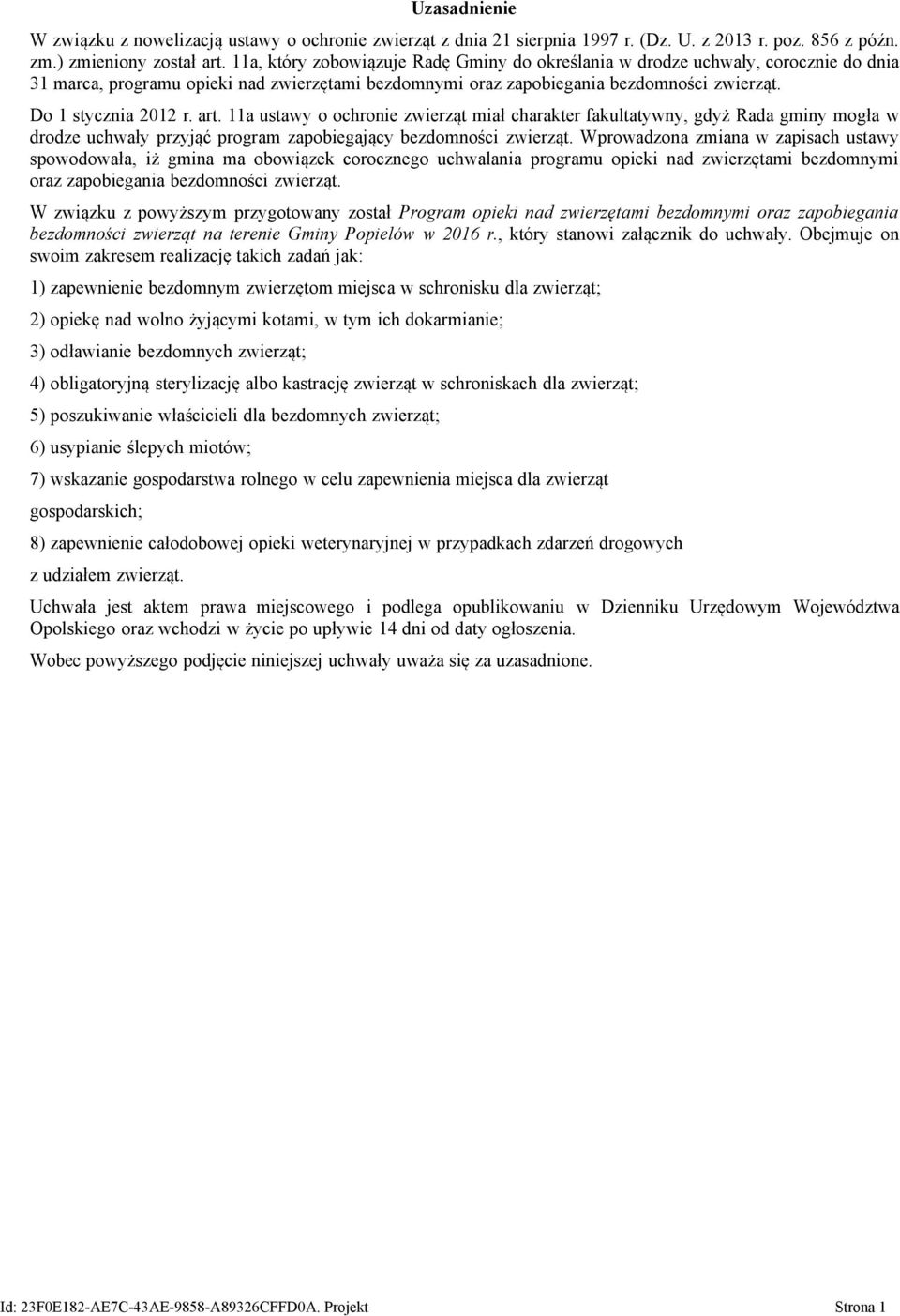 art. 11a ustawy o ochronie zwierząt miał charakter fakultatywny, gdyż Rada gminy mogła w drodze uchwały przyjąć program zapobiegający bezdomności zwierząt.