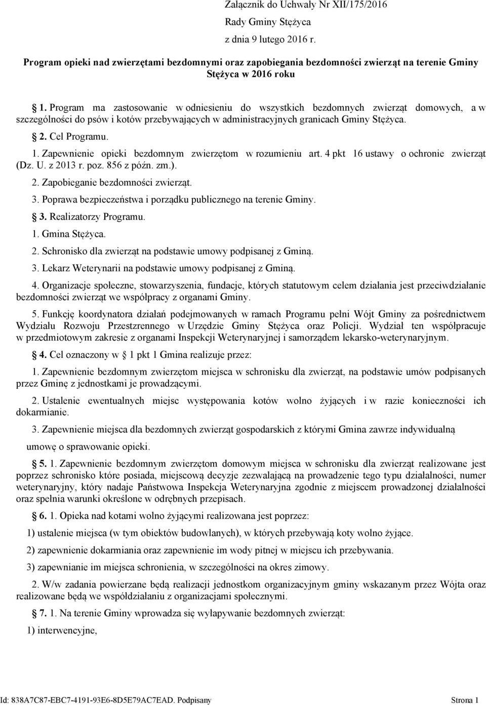 Zapewnienie opieki bezdomnym zwierzętom w rozumieniu art. 4 pkt 16 ustawy o ochronie zwierząt (Dz. U. z 2013 r. poz. 856 z późn. zm.). 2. Zapobieganie bezdomności zwierząt. 3.