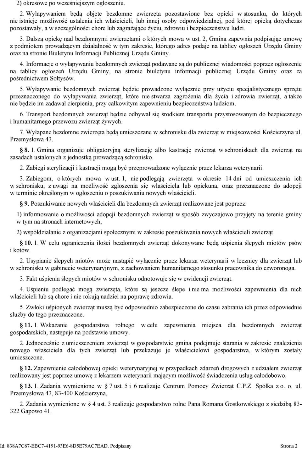 dotychczas pozostawały, a w szczególności chore lub zagrażające życiu, zdrowiu i bezpieczeństwu ludzi. 3. Dalszą opiekę nad bezdomnymi zwierzętami o których mowa w ust.