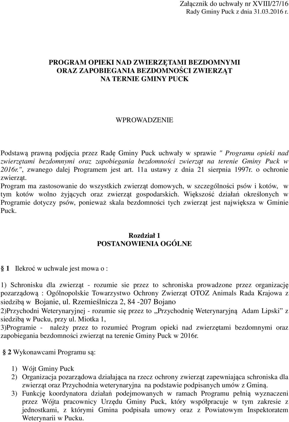 nad zwierzętami bezdomnymi oraz zapobiegania bezdomności zwierząt na terenie Gminy Puck w 2016r.", zwanego dalej Programem jest art. 11a ustawy z dnia 21 sierpnia 1997r. o ochronie zwierząt.