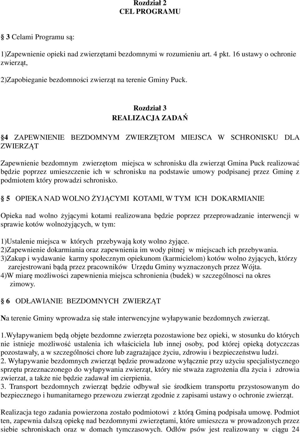 Rozdział 3 REALIZACJA ZADAŃ 4 ZAPEWNIENIE BEZDOMNYM ZWIERZĘTOM MIEJSCA W SCHRONISKU DLA ZWIERZĄT Zapewnienie bezdomnym zwierzętom miejsca w schronisku dla zwierząt Gmina Puck realizować będzie