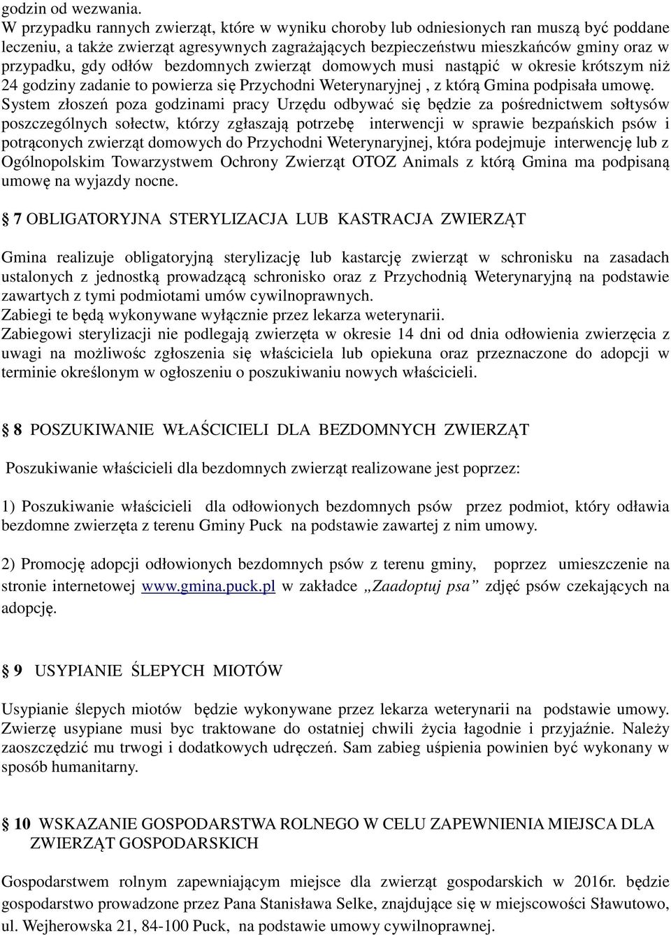 odłów bezdomnych zwierząt domowych musi nastąpić w okresie krótszym niż 24 godziny zadanie to powierza się Przychodni Weterynaryjnej, z którą Gmina podpisała umowę.