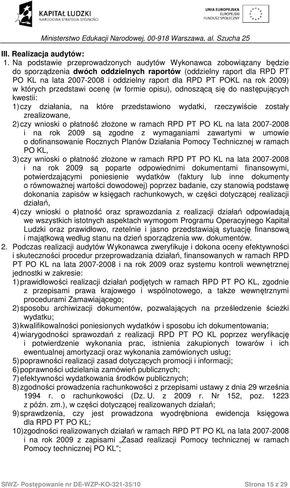 na rok 2009) w których przedstawi ocenę (w formie opisu), odnoszącą się do następujących kwestii: 1) czy działania, na które przedstawiono wydatki, rzeczywiście zostały zrealizowane, 2) czy wnioski o