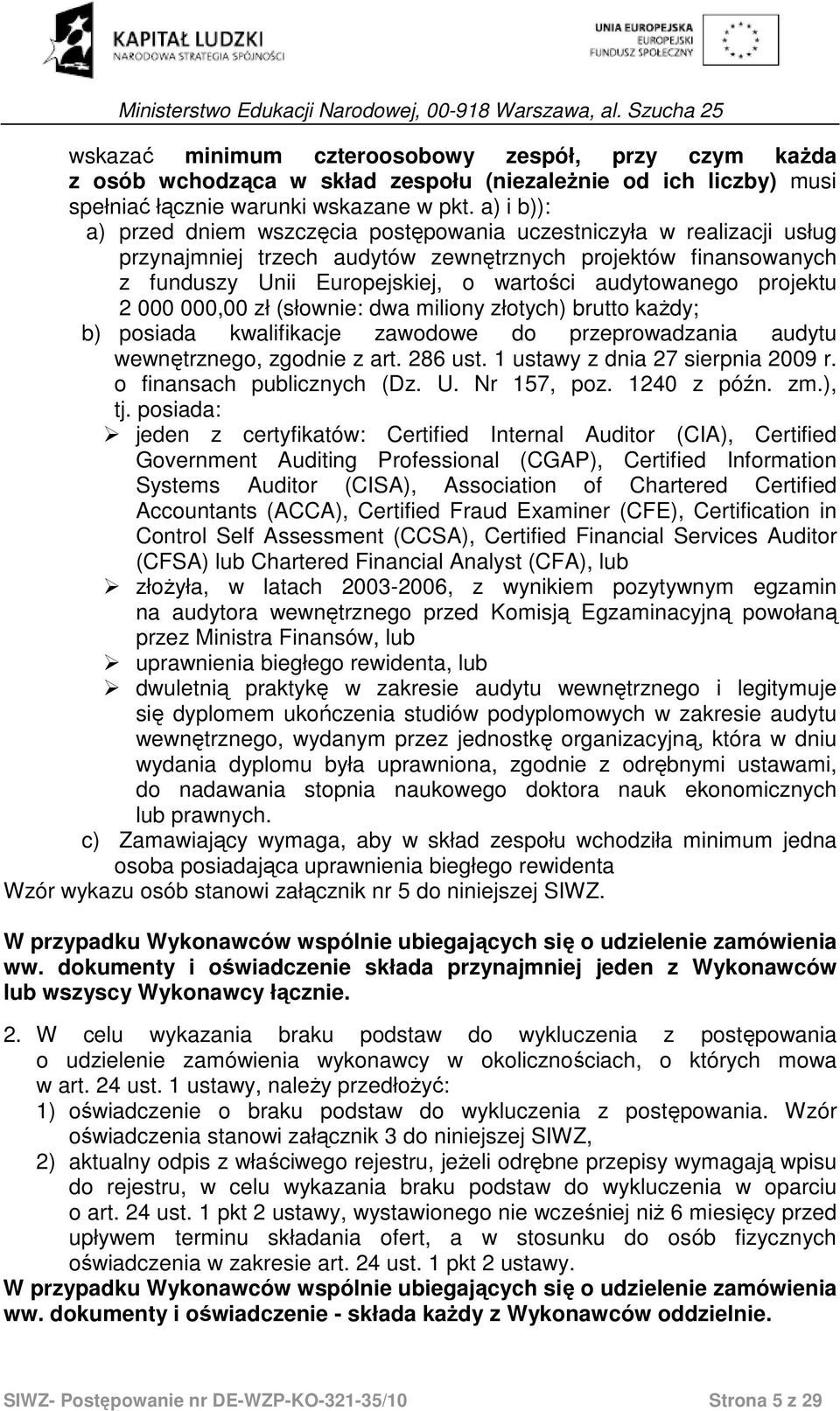 projektu 2 000 000,00 zł (słownie: dwa miliony złotych) brutto kaŝdy; b) posiada kwalifikacje zawodowe do przeprowadzania audytu wewnętrznego, zgodnie z art. 286 ust.