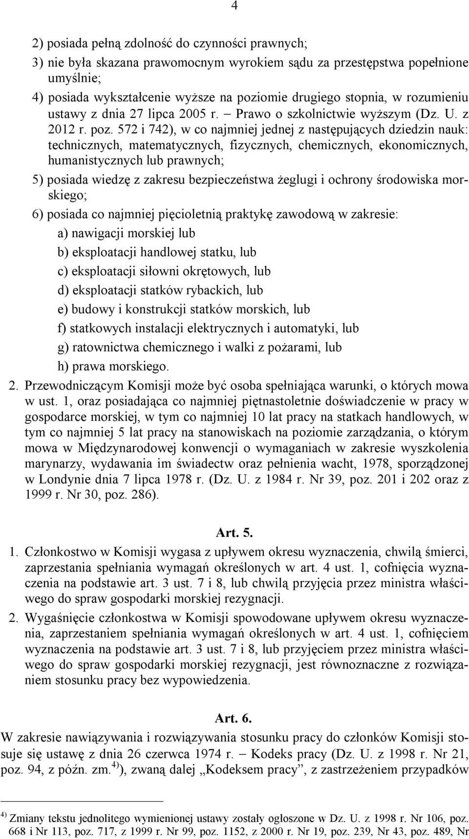 572 i 742), w co najmniej jednej z następujących dziedzin nauk: technicznych, matematycznych, fizycznych, chemicznych, ekonomicznych, humanistycznych lub prawnych; 5) posiada wiedzę z zakresu