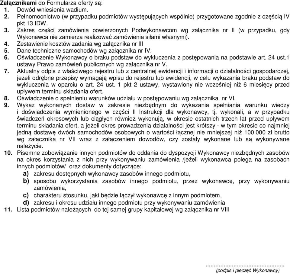 Zestawienie kosztów zadania wg załącznika nr III 5. Dane techniczne samochodów wg załącznika nr IV. 6. Oświadczenie Wykonawcy o braku podstaw do wykluczenia z postępowania na podstawie art. 24 ust.