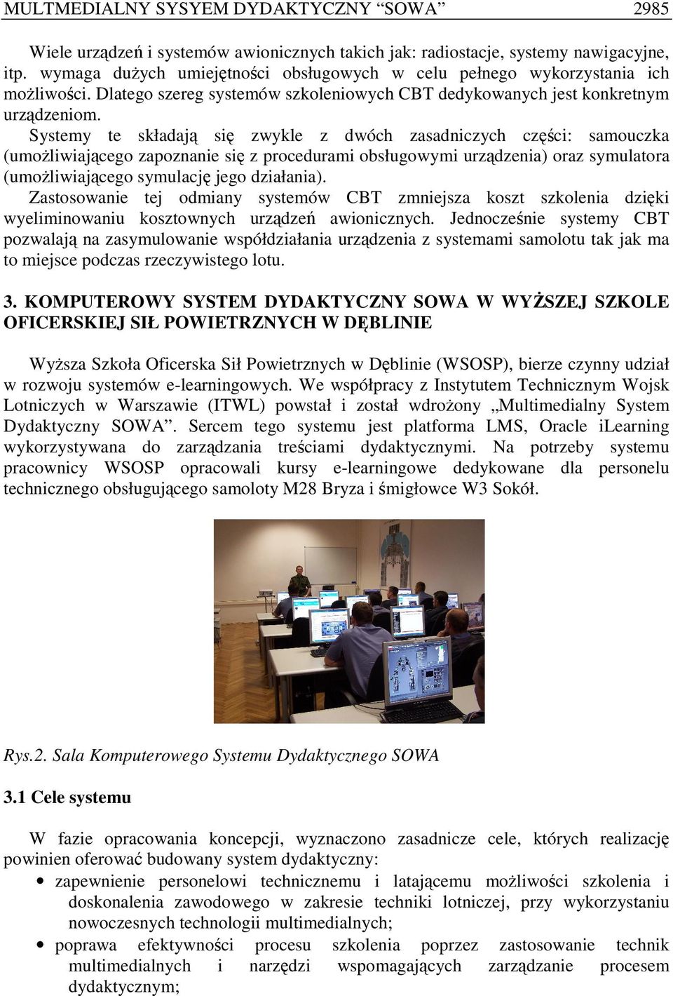 Systemy te składają się zwykle z dwóch zasadniczych części: samouczka (umoŝliwiającego zapoznanie się z procedurami obsługowymi urządzenia) oraz symulatora (umoŝliwiającego symulację jego działania).