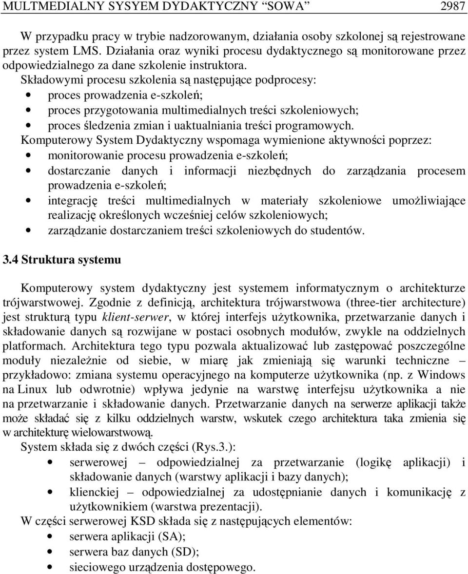 Składowymi procesu szkolenia są następujące podprocesy: proces prowadzenia e-szkoleń; proces przygotowania multimedialnych treści szkoleniowych; proces śledzenia zmian i uaktualniania treści