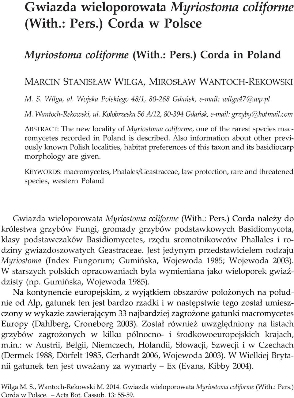 com ABSTRACT: The new locality of Myriostoma coliforme, one of the rarest species macromycetes recorded in Poland is described.