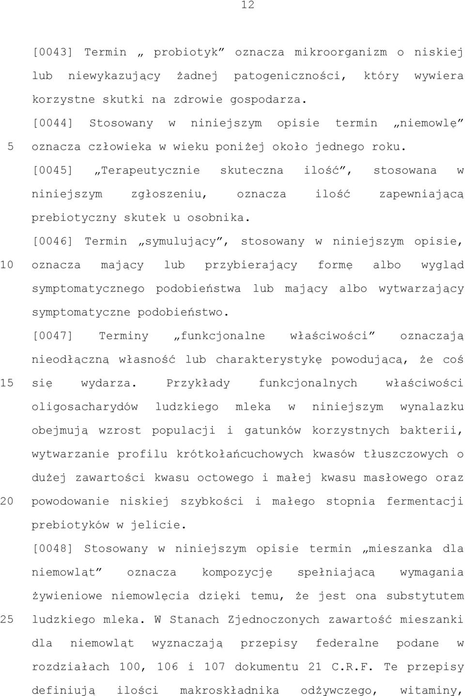 [004] Terapeutycznie skuteczna ilość, stosowana w niniejszym zgłoszeniu, oznacza ilość zapewniającą prebiotyczny skutek u osobnika.