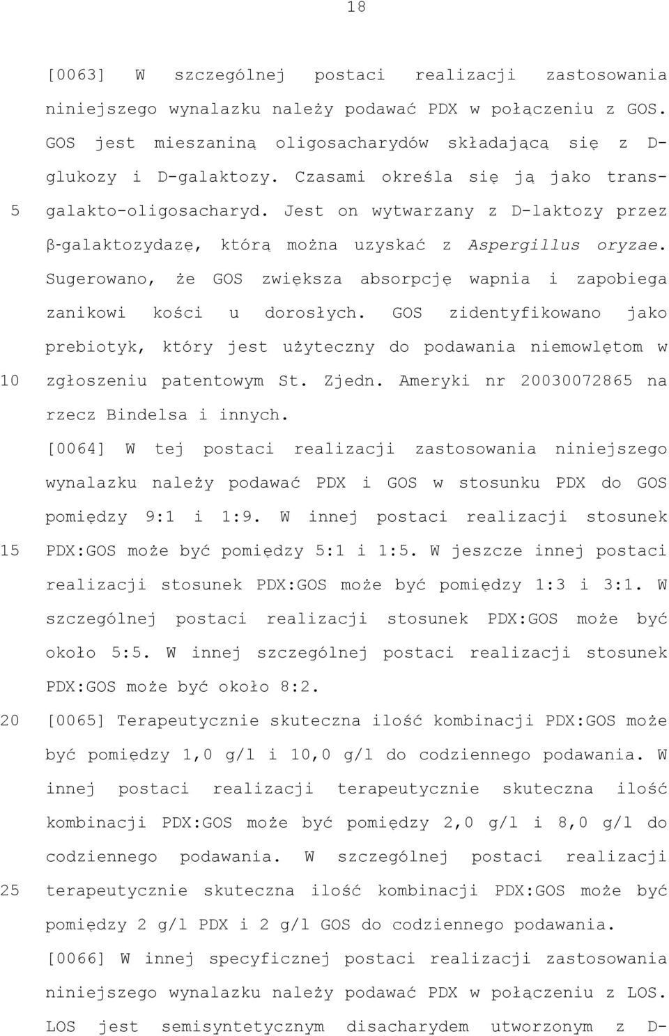 Sugerowano, że GOS zwiększa absorpcję wapnia i zapobiega zanikowi kości u dorosłych. GOS zidentyfikowano jako prebiotyk, który jest użyteczny do podawania niemowlętom w zgłoszeniu patentowym St.