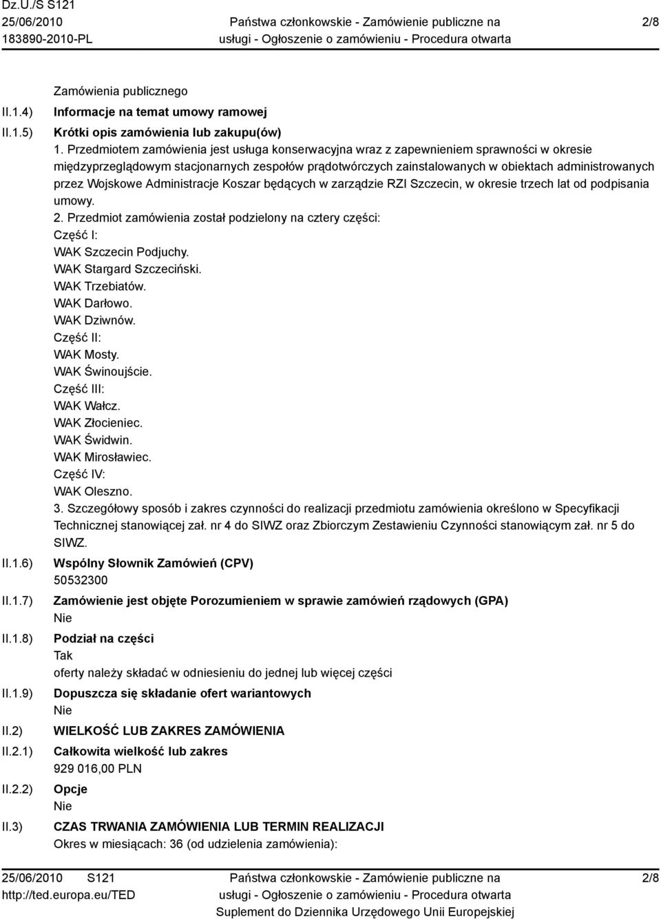 Wojskowe Administracje Koszar będących w zarządzie RZI Szczecin, w okresie trzech lat od podpisania umowy. 2. Przedmiot zamówienia został podzielony na cztery części: Część I: WAK Szczecin Podjuchy.