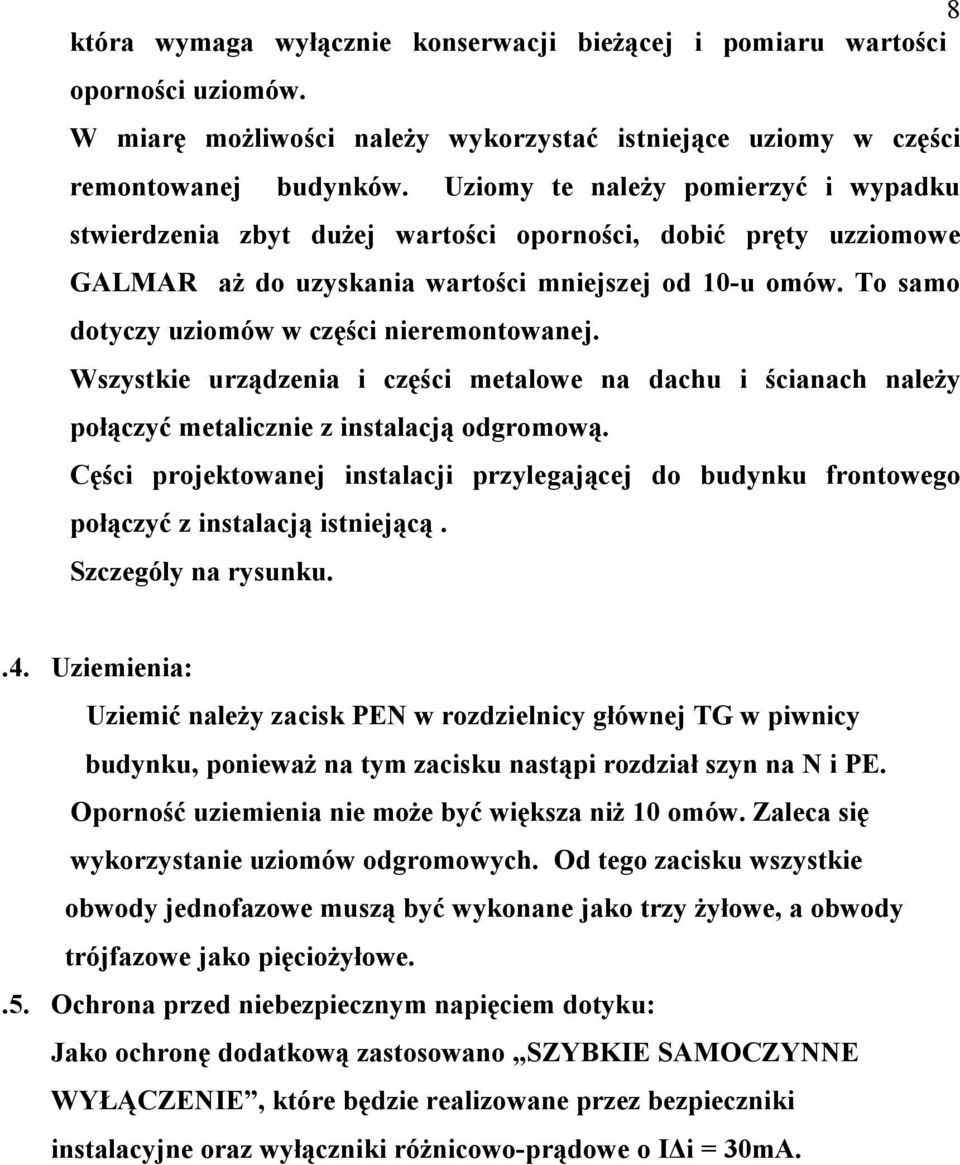 To samo dotyczy uziomów w części nieremontowanej. Wszystkie urządzenia i części metalowe na dachu i ścianach należy połączyć metalicznie z instalacją odgromową.