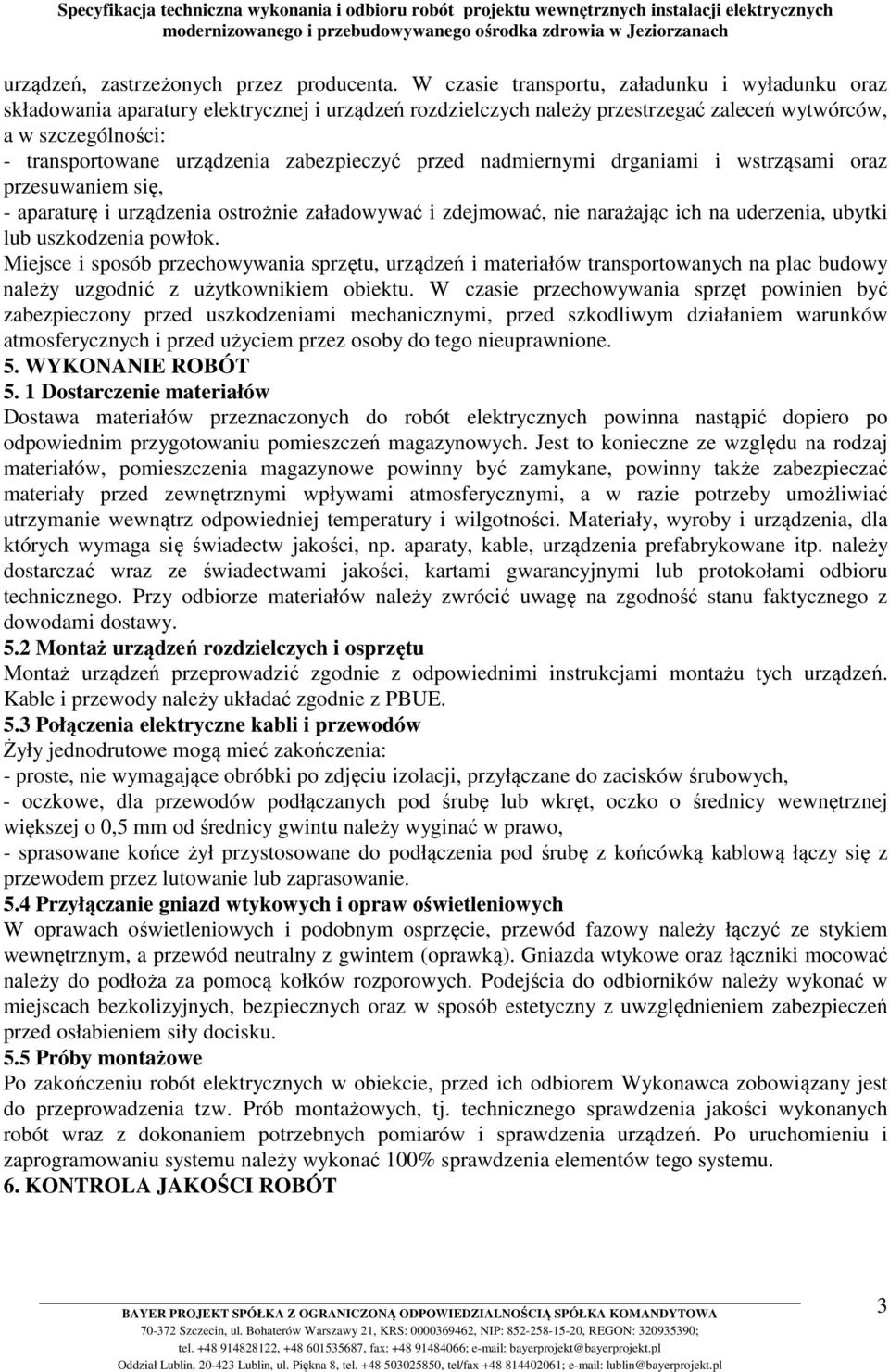 zabezpieczyć przed nadmiernymi drganiami i wstrząsami oraz przesuwaniem się, - aparaturę i urządzenia ostrożnie załadowywać i zdejmować, nie narażając ich na uderzenia, ubytki lub uszkodzenia powłok.