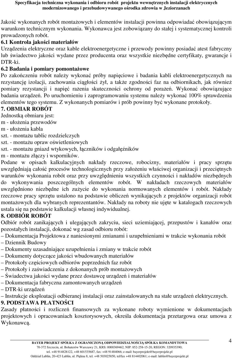 1 Kontrola jakości materiałów Urządzenia elektryczne oraz kable elektroenergetyczne i przewody powinny posiadać atest fabryczny lub świadectwo jakości wydane przez producenta oraz wszystkie niezbędne