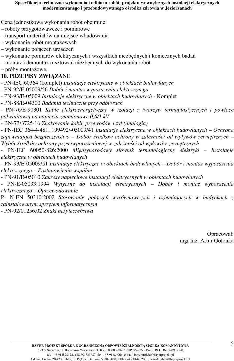 PRZEPISY ZWIĄZANE - PN-IEC 60364 (komplet) Instalacje elektryczne w obiektach budowlanych - PN-92/E-05009/56 Dobór i montaż wyposażenia elektrycznego - PN-93/E-05009 Instalacje elektryczne w