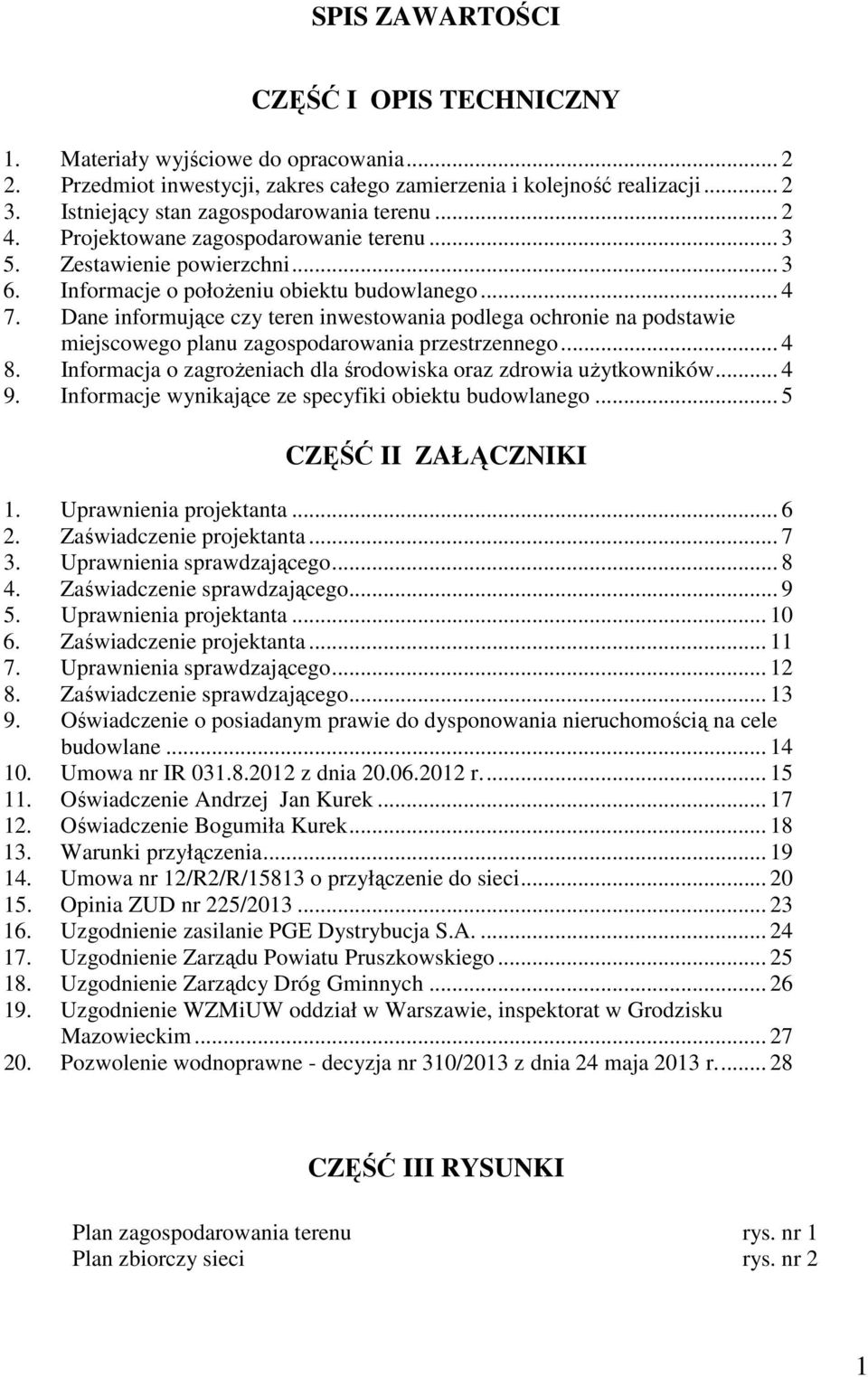 Dane informujące czy teren inwestowania podlega ochronie na podstawie miejscowego planu zagospodarowania przestrzennego... 4 8. Informacja o zagroŝeniach dla środowiska oraz zdrowia uŝytkowników... 4 9.