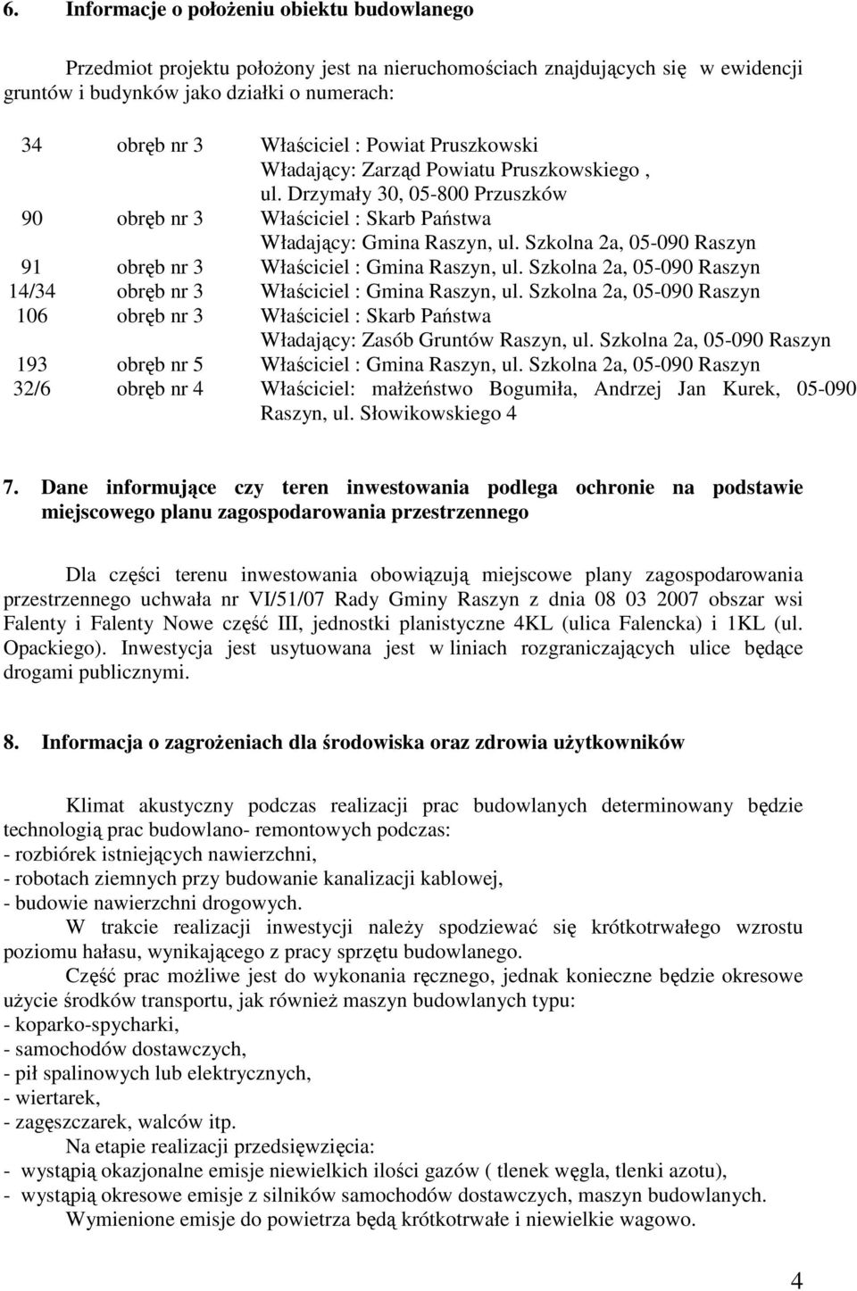 Szkolna 2a, 05-090 Raszyn 91 obręb nr 3 Właściciel : Gmina Raszyn, ul. Szkolna 2a, 05-090 Raszyn 14/34 obręb nr 3 Właściciel : Gmina Raszyn, ul.