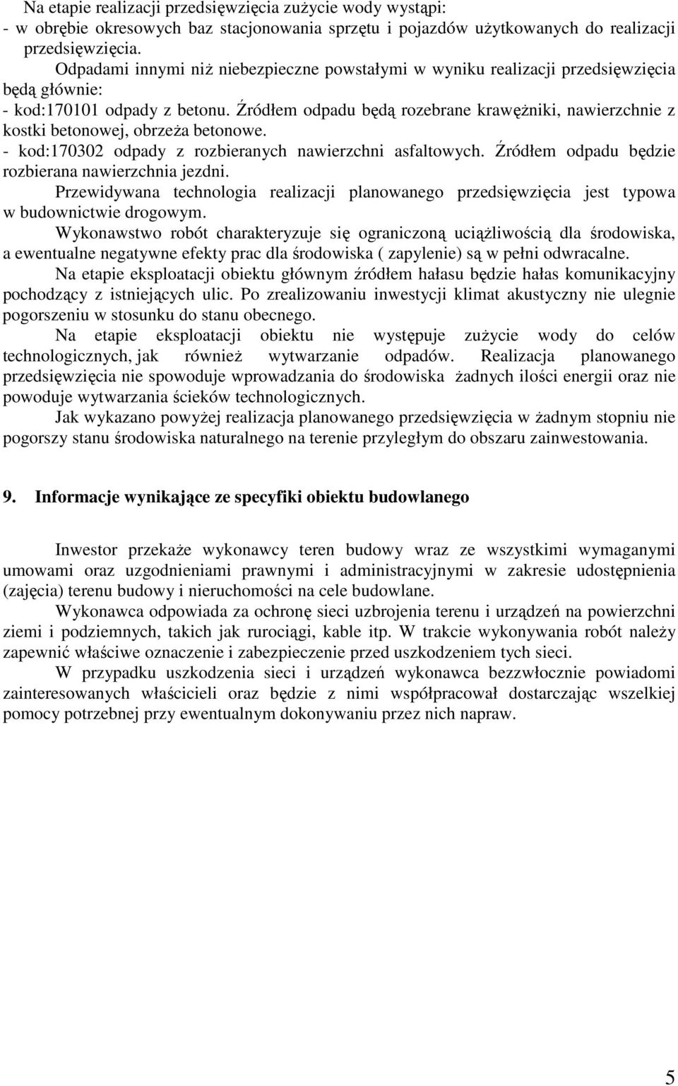 Źródłem odpadu będą rozebrane krawęŝniki, nawierzchnie z kostki betonowej, obrzeŝa betonowe. - kod:170302 odpady z rozbieranych nawierzchni asfaltowych.