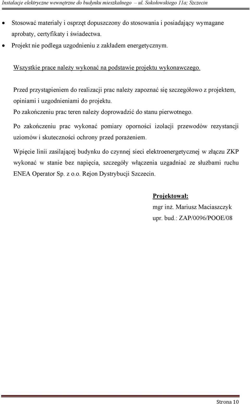 Po zakończeniu prac teren należy doprowadzić do stanu pierwotnego. Po zakończeniu prac wykonać pomiary oporności izolacji przewodów rezystancji uziomów i skuteczności ochrony przed porażeniem.