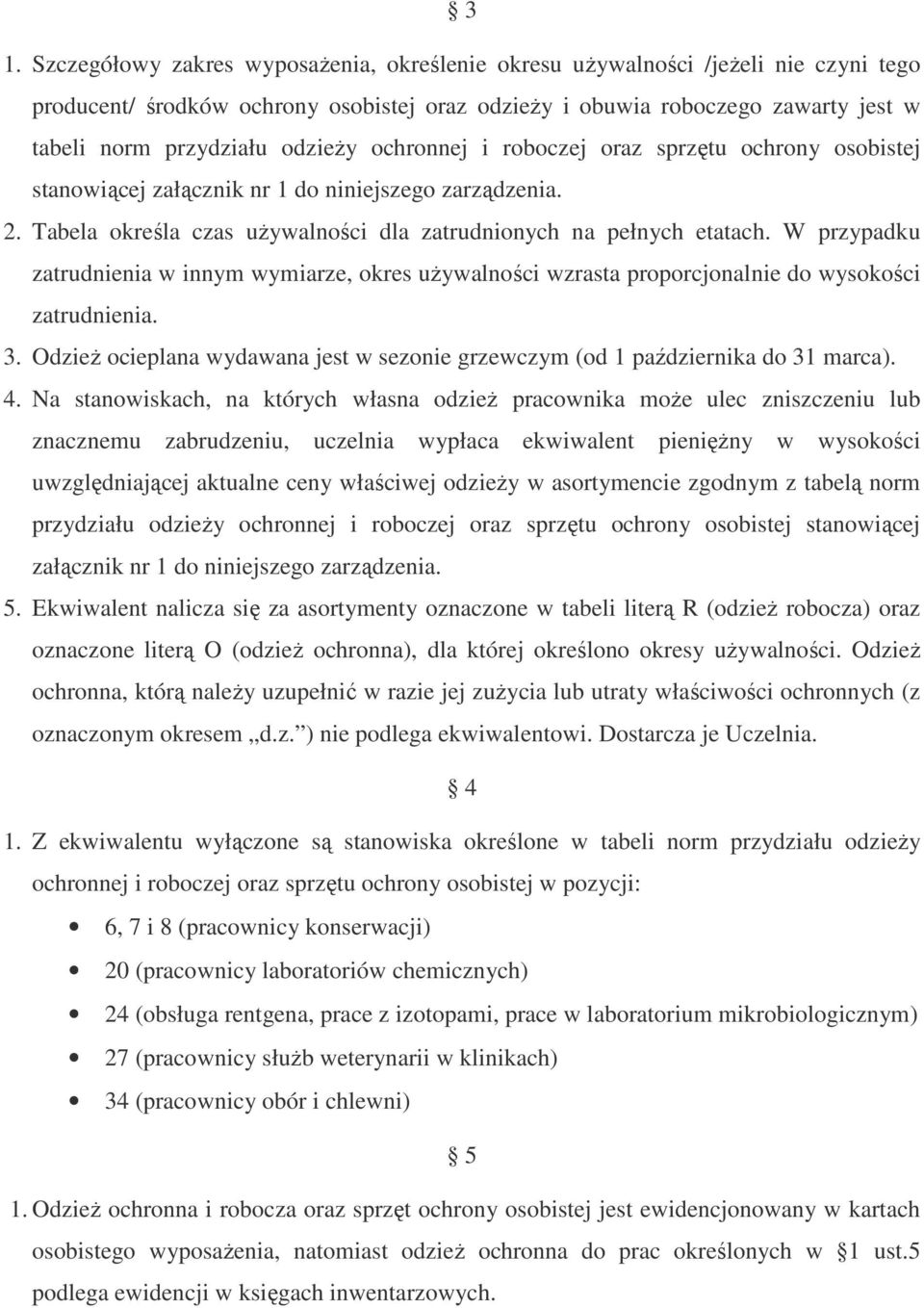 W przypadku zatrudnienia w innym wymiarze, okres uŝywalności wzrasta proporcjonalnie do wysokości zatrudnienia. 3. OdzieŜ ocieplana wydawana jest w sezonie grzewczym (od 1 października do 31 marca).