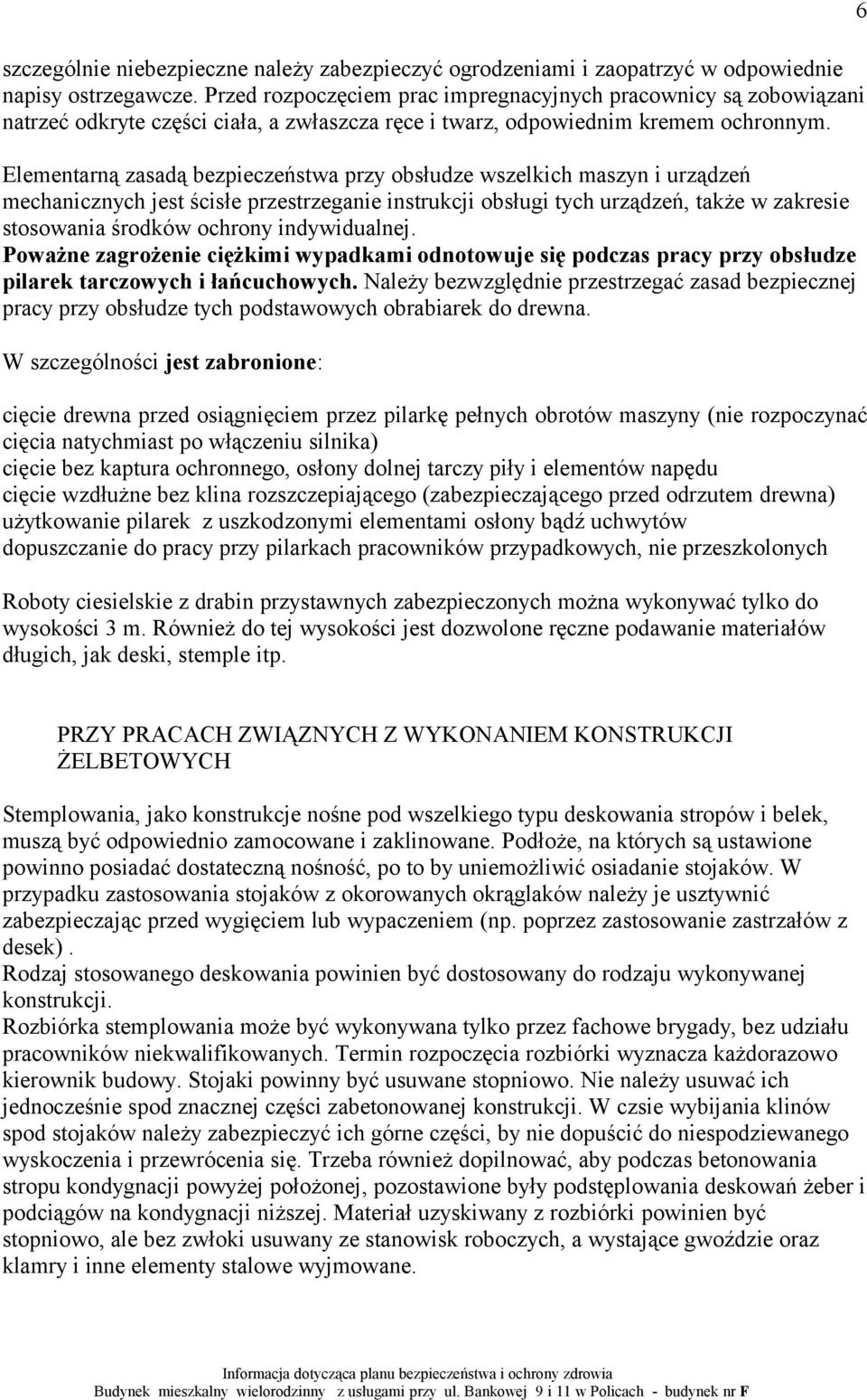 Elementarną zasadą bezpieczeństwa przy obsłudze wszelkich maszyn i urządzeń mechanicznych jest ścisłe przestrzeganie instrukcji obsługi tych urządzeń, także w zakresie stosowania środków ochrony