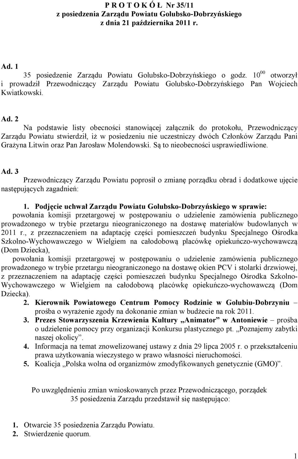 2 Na podstawie listy obecności stanowiącej załącznik do protokołu, Przewodniczący Zarządu Powiatu stwierdził, iż w posiedzeniu nie uczestniczy dwóch Członków Zarządu Pani Grażyna Litwin oraz Pan
