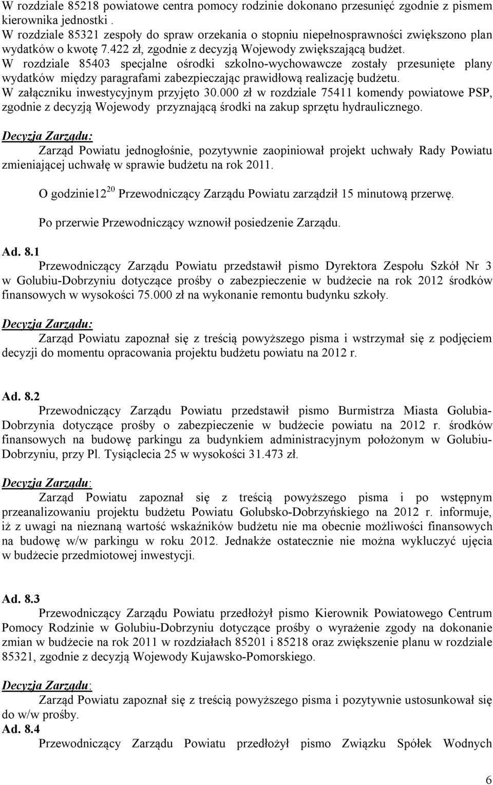 W rozdziale 85403 specjalne ośrodki szkolno-wychowawcze zostały przesunięte plany wydatków między paragrafami zabezpieczając prawidłową realizację budżetu. W załączniku inwestycyjnym przyjęto 30.