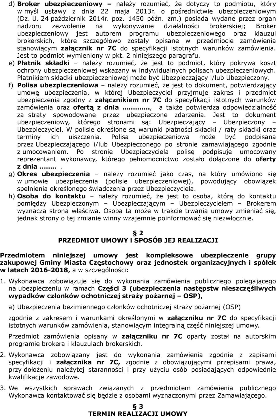 zostały opisane w przedmiocie zamówienia stanowiącym załącznik nr 7C do specyfikacji istotnych warunków zamówienia. Jest to podmiot wymieniony w pkt. 2 niniejszego paragrafu.