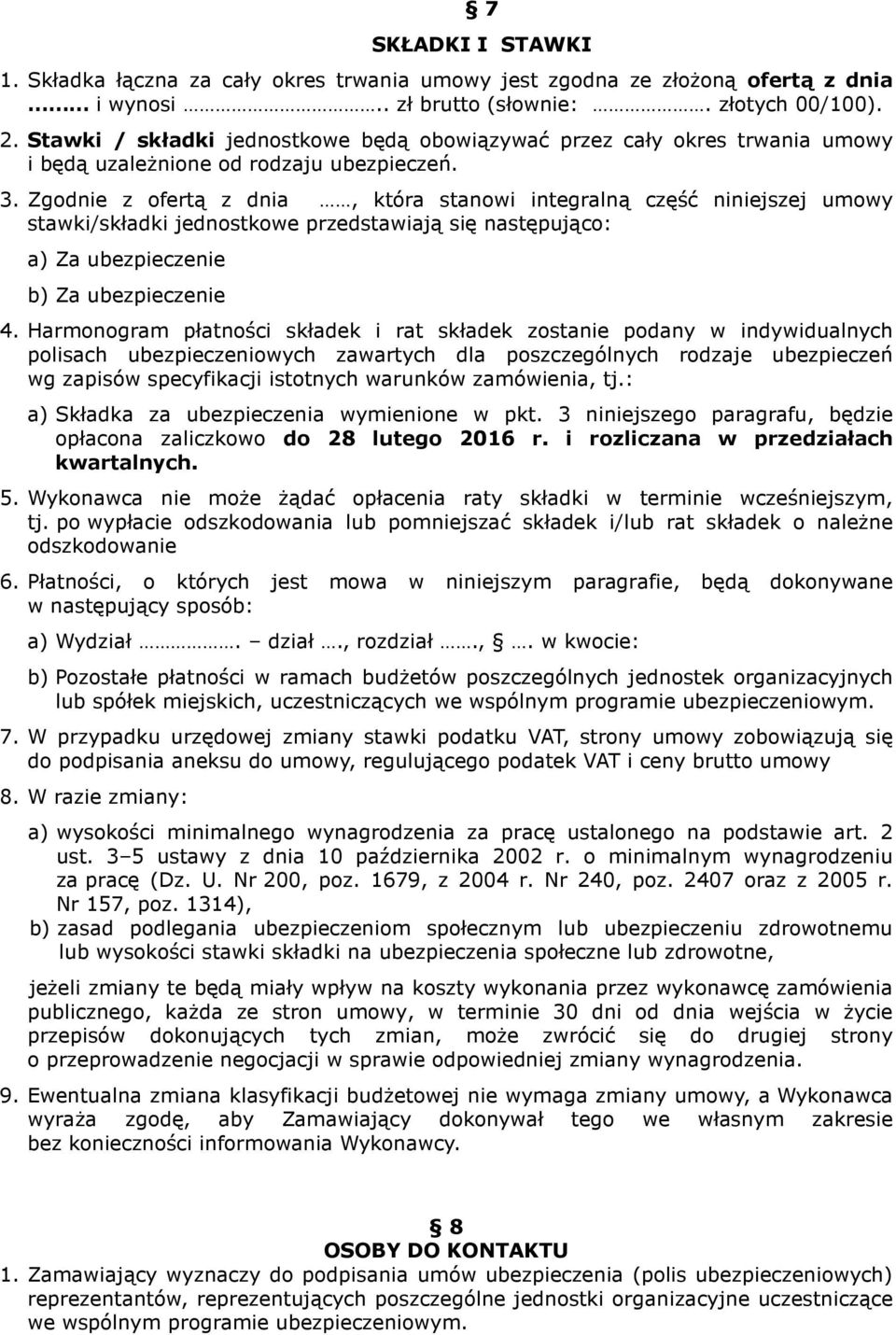 Zgodnie z ofertą z dnia, która stanowi integralną część niniejszej umowy stawki/składki jednostkowe przedstawiają się następująco: a) Za ubezpieczenie b) Za ubezpieczenie 4.