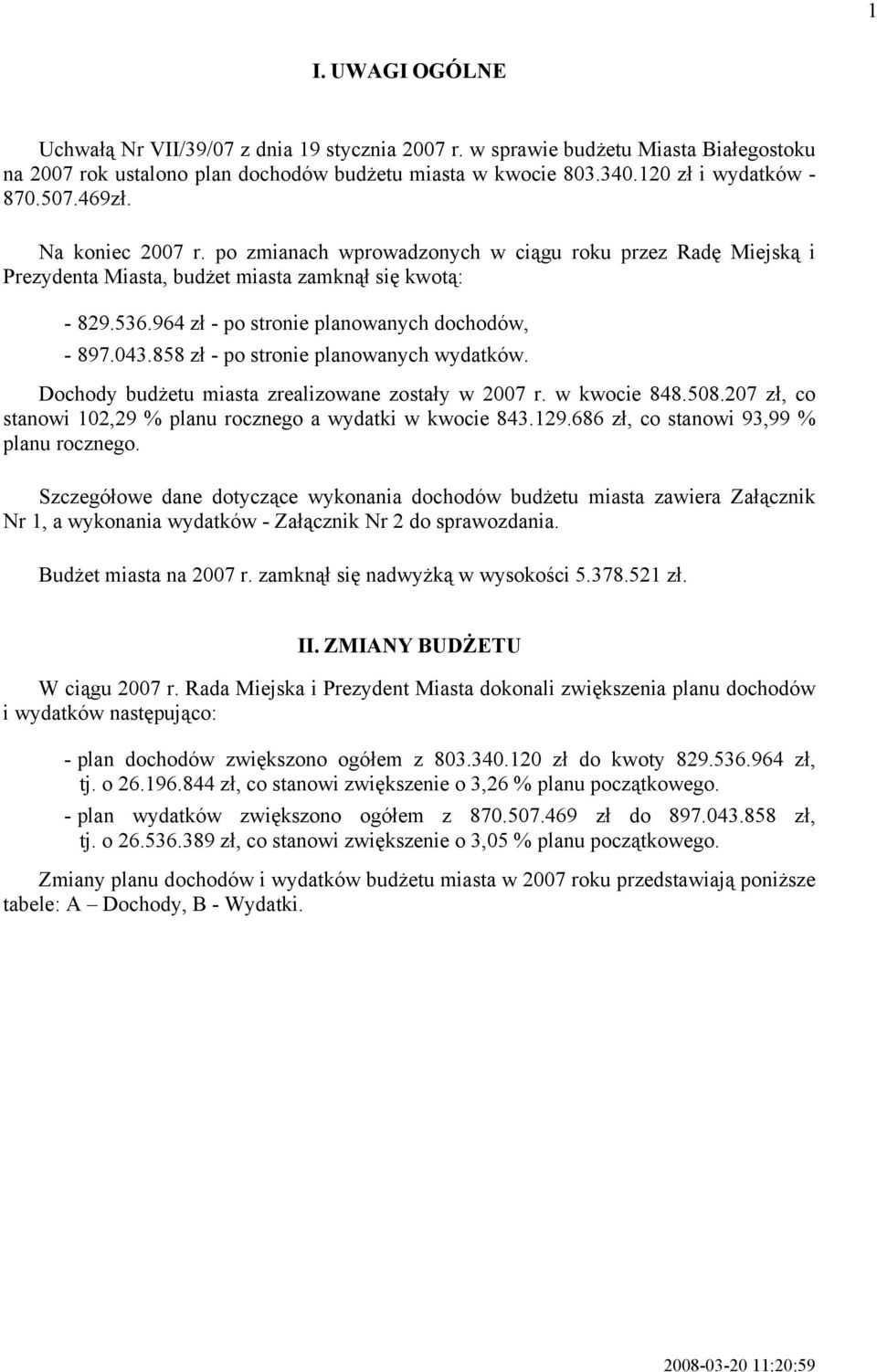 858 zł - po stronie planowanych wydatków. Dochody budżetu miasta zrealizowane zostały w 2007 r. w kwocie 848.508.207 zł, co stanowi 102,29 % planu rocznego a wydatki w kwocie 843.129.