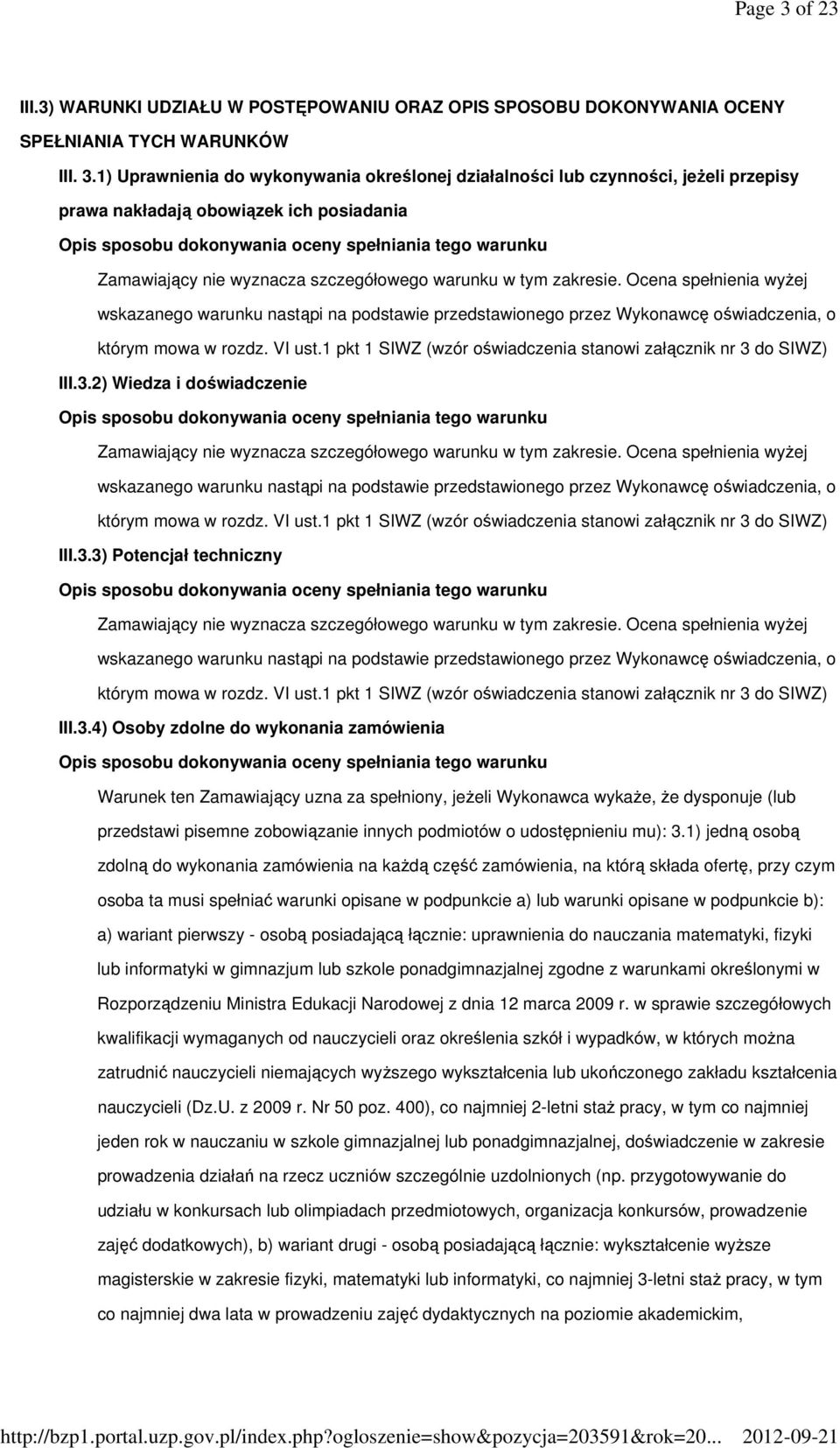 1) Uprawnienia do wykonywania określonej działalności lub czynności, jeŝeli przepisy prawa nakładają obowiązek ich posiadania Opis sposobu dokonywania oceny spełniania tego warunku Zamawiający nie