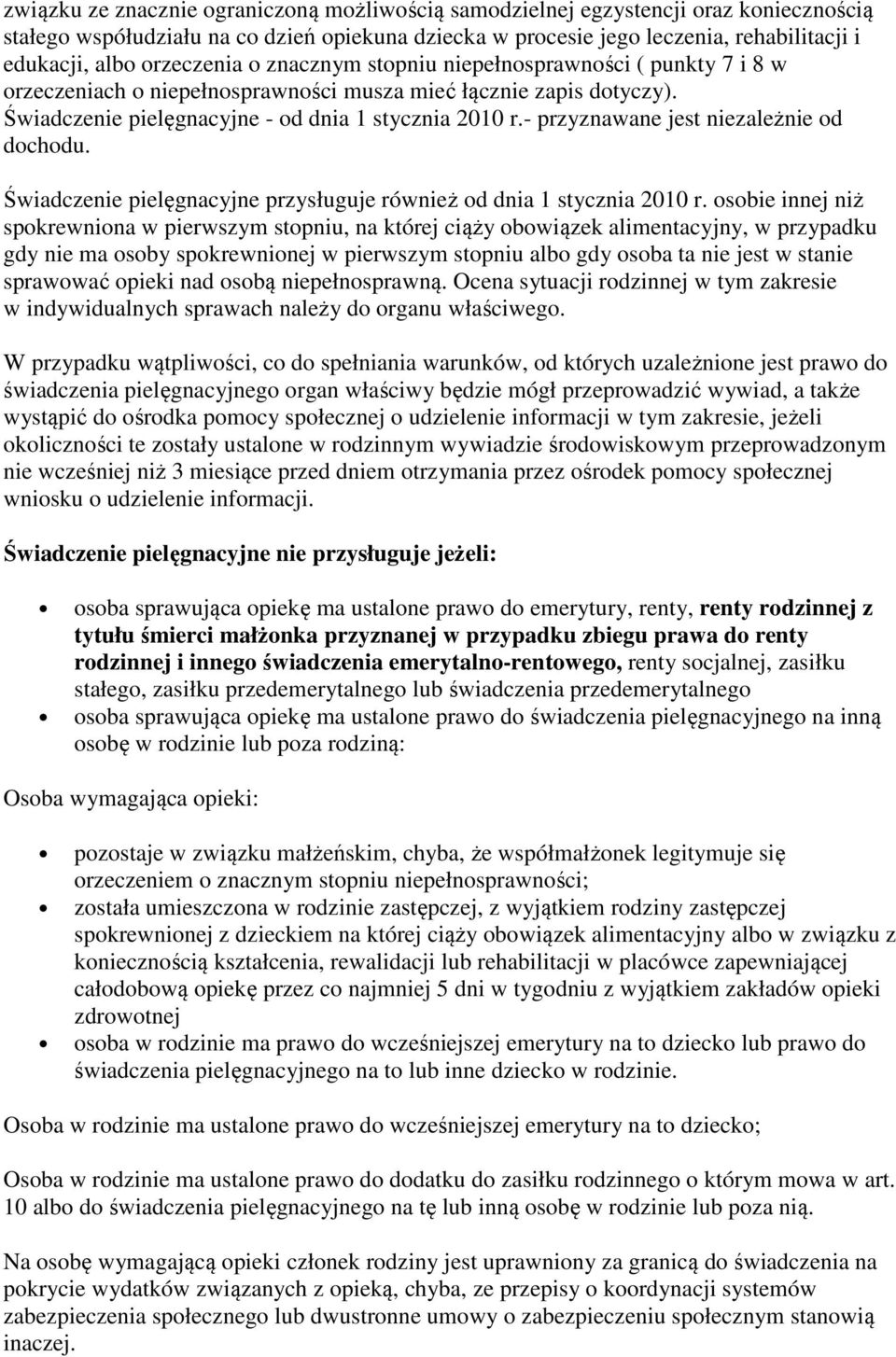 - przyznawane jest niezależnie od dochodu. Świadczenie pielęgnacyjne przysługuje również od dnia 1 stycznia 2010 r.