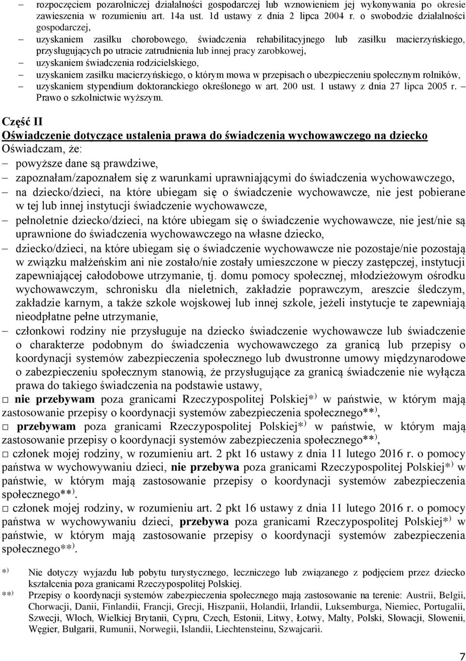uzyskaniem świadczenia rodzicielskiego, uzyskaniem zasiłku macierzyńskiego, o którym mowa w przepisach o ubezpieczeniu społecznym rolników, uzyskaniem stypendium doktoranckiego określonego w art.