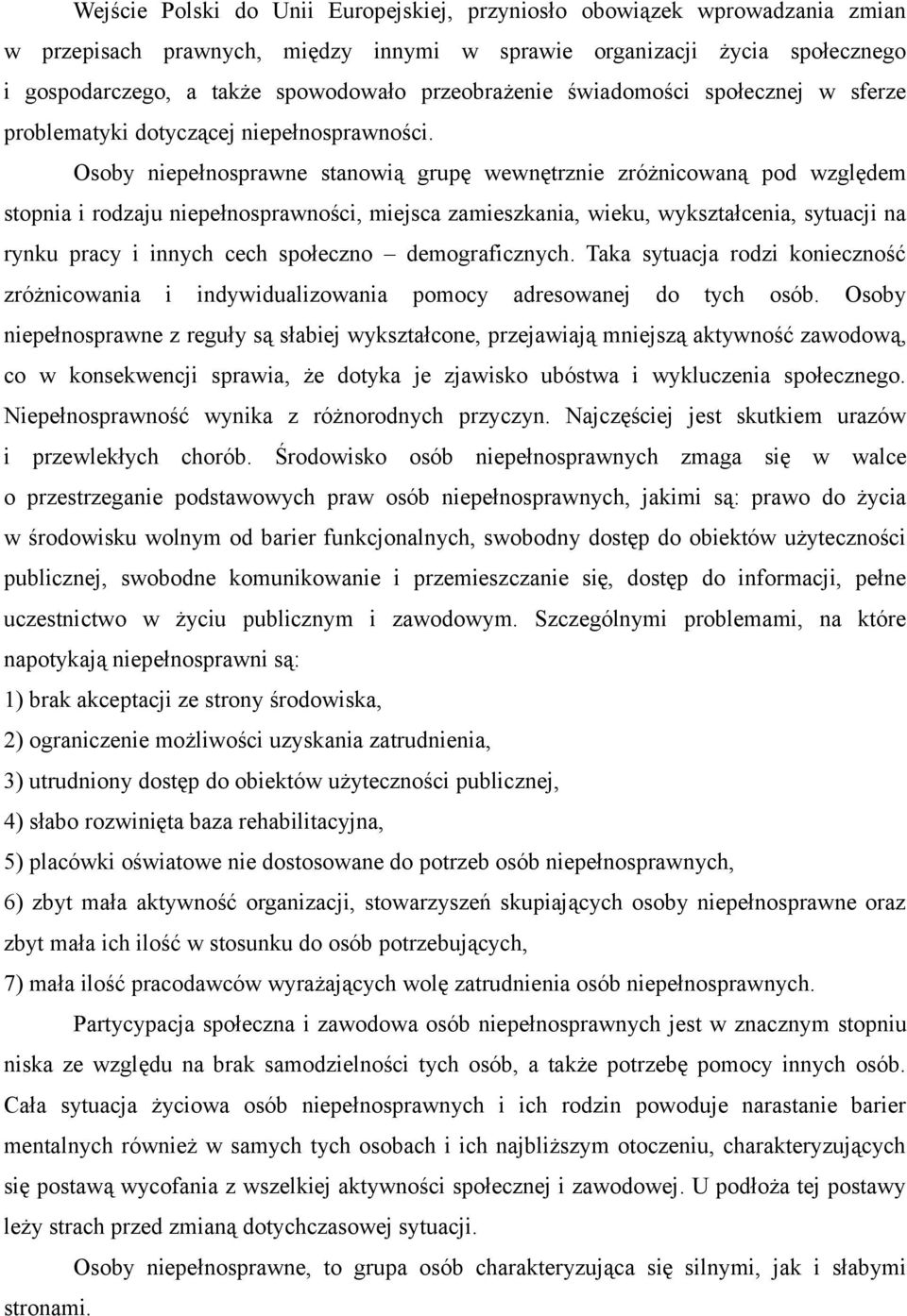 Osoby niepełnosprawne stanowią grupę wewnętrznie zróżnicowaną pod względem stopnia i rodzaju niepełnosprawności, miejsca zamieszkania, wieku, wykształcenia, sytuacji na rynku pracy i innych cech