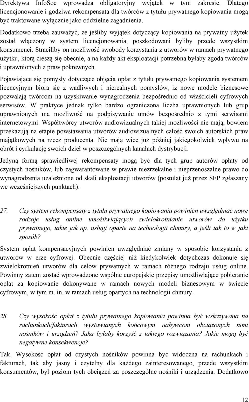 Dodatkowo trzeba zauważyć, że jeśliby wyjątek dotyczący kopiowania na prywatny użytek został włączony w system licencjonowania, poszkodowani byliby przede wszystkim konsumenci.