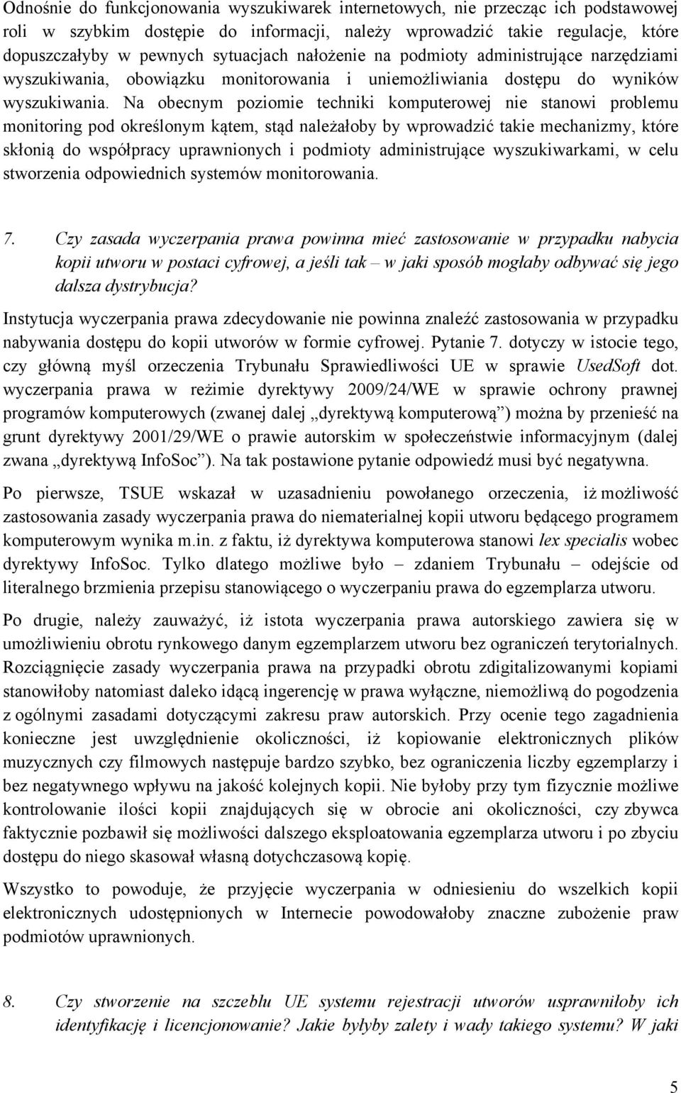 Na obecnym poziomie techniki komputerowej nie stanowi problemu monitoring pod określonym kątem, stąd należałoby by wprowadzić takie mechanizmy, które skłonią do współpracy uprawnionych i podmioty