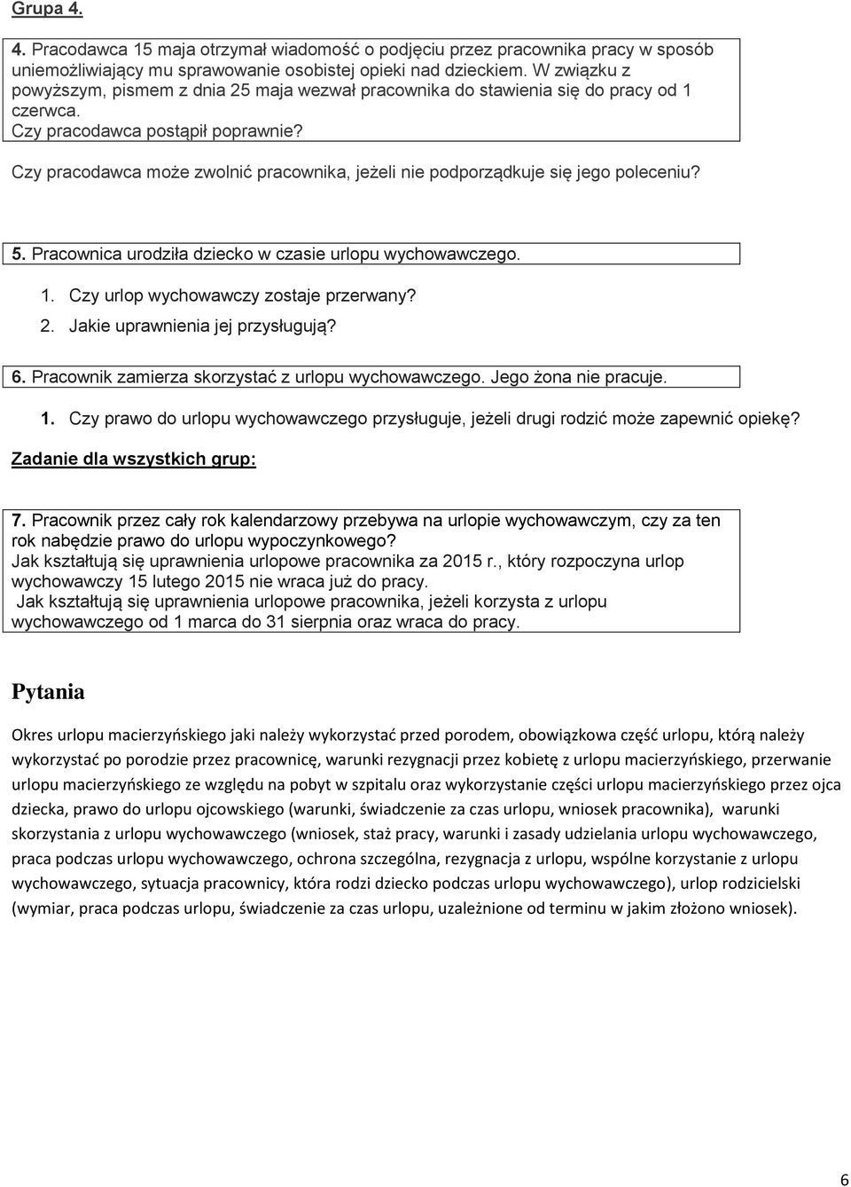 Czy pracodawca może zwolnić pracownika, jeżeli nie podporządkuje się jego poleceniu? 5. Pracownica urodziła dziecko w czasie urlopu wychowawczego. 1. Czy urlop wychowawczy zostaje przerwany? 2.