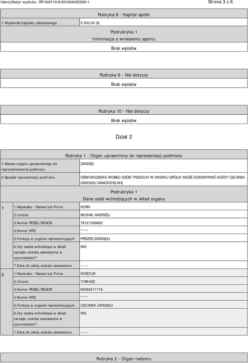 Nazwa organu uprawnionego do reprezentowania podmiotu 2.Sposób reprezentacji podmiotu ZARZĄD OŚWIADCZE WOBEC OSÓB TRZECICH W IMIENIU SPÓŁKI MOŻE DOKONYWAĆ KAŻDY CZŁONEK ZARZĄDU SAMODZIEL 1 1.